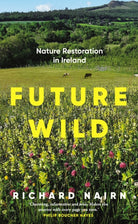 Future Wild : Nature Restoration in Ireland - 9781835940013