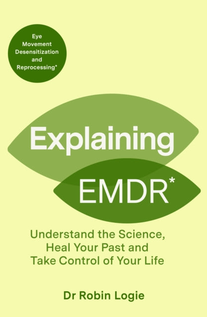 Explaining EMDR : Understand the Science, Heal your Past and Take Control of Your Life