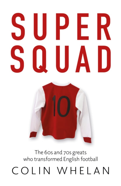Super Squad : The 60s and 70s greats who transformed English football - 9781836281610