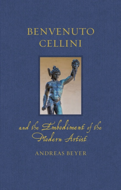 Benvenuto Cellini and the Embodiment of the Modern Artist - 9781836390008