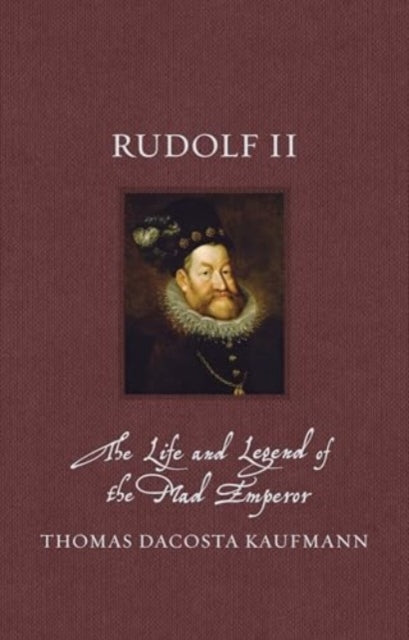 Rudolf II : The Life and Legend of the Mad Emperor - 9781836390619