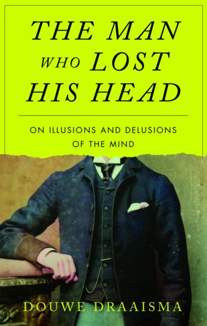 The Man Who Lost His Head : On Illusions and Delusions of the Mind - 9781836390886