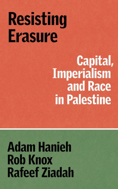 Resisting Erasure : Capital, Imperialism and Race in Palestine - 9781836740759