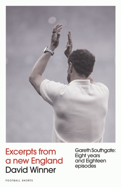 Excerpts from a New England : Gareth Southgate, Eight Years and Eighteen Episodes - 9781836800163