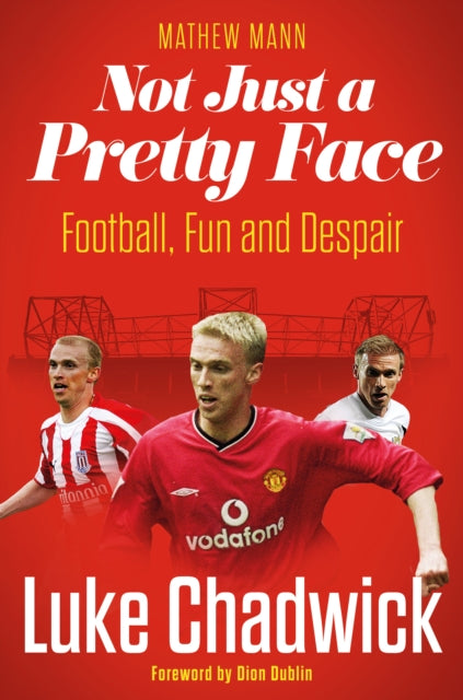 Not Just a Pretty Face : The Luke Chadwick Story - 9781836801351
