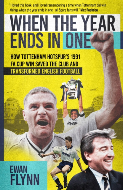 When the Year Ends in One : How Tottenham Hotspur's 1991 FA Cup Win Saved the Club and Transformed English Football - 9781836801382
