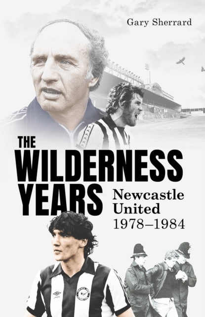The Wilderness Years : Newcastle United 1978-1984 - 9781836801450
