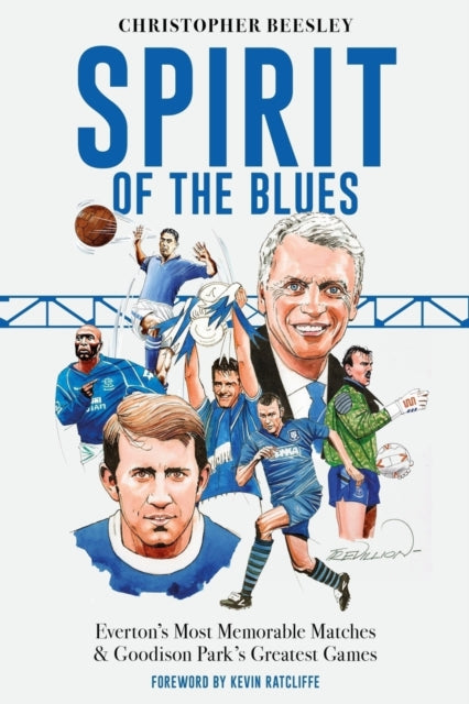 Spirit of the Blues : Everton's Most Memorable Matches and Goodison Park's Greatest Games - 9781836801634