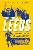 Doing a Leeds : The Implosion of Leeds United - 9781836801726