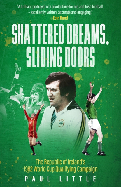Shattered Dreams, Sliding Doors : The Republic of Ireland’s 1982 World Cup Qualifying Campaign - 9781836801832