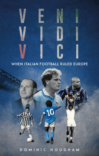 Veni, Vidi, Vici : When Italian Football Ruled Europe - 9781836801856