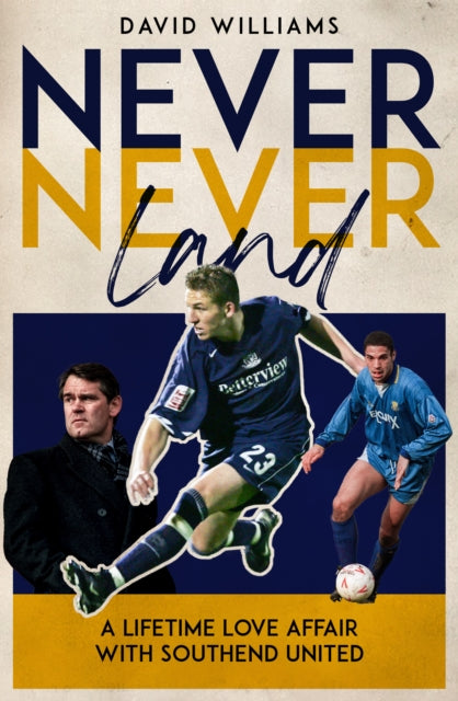 Never Never Land : A Lifetime Love Affair with Southend United - 9781836802099