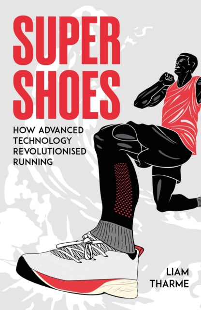 Super Shoes : How Advanced Technology Revolutionised Running - 9781836802297