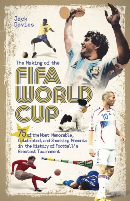 The Making of the FIFA World Cup : 75 of the Most Memorable, Celebrated, and Shocking Moments in the History of Football's Greatest Tournament - 9781836802440