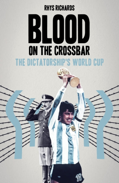 Blood on the Crossbar : The Dictatorship's World Cup - 9781836802457