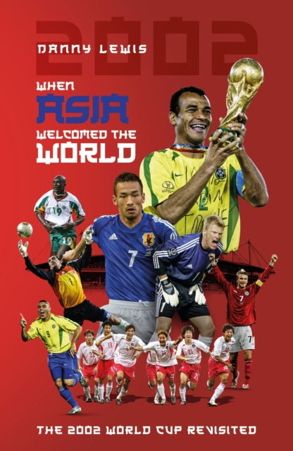 When Asia Welcomed The World : The 2002 World Cup Revisited - 9781836802464