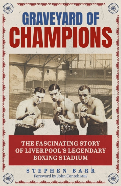 Graveyard of Champions : The Fascinating Story of Liverpool's Legendary Boxing Stadium - 9781836802563
