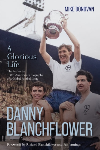 Danny Blanchflower, a Glorious Life : The Authorised 100th Anniversary Biography of a Global Football Icon - 9781836802594