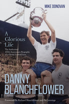 Danny Blanchflower, a Glorious Life : The Authorised 100th Anniversary Biography of a Global Football Icon - 9781836802594