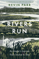 Rivers Run : An Angler's Journey From Source to Sea