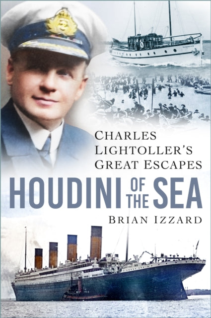 Houdini of the Sea : Charles Lightoller’s Great Escapes