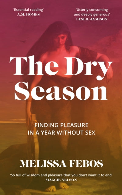 The Dry Season : Finding Pleasure in a Year Without Sex - 9781837260096