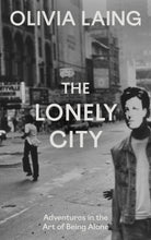 The Lonely City : Adventures in the Art of Being Alone