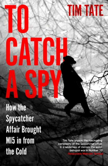 To Catch a Spy : How the spycatcher affair brought MI5 in from the cold - 9781837731176