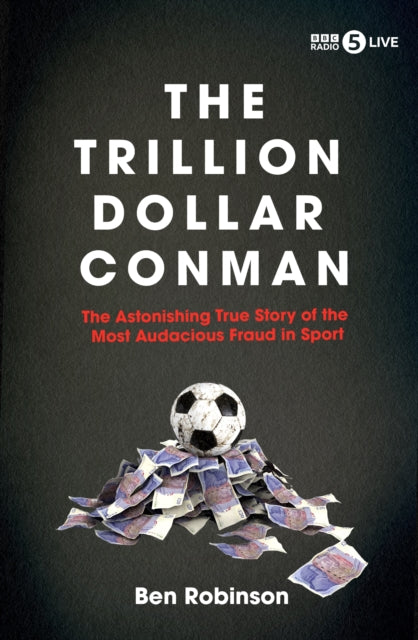 The Trillion Dollar Conman : The Astonishing True Story of the Most Audacious Fraud in Sport - 9781837731428