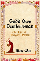 God's Own Gentlewoman : The Life of Margaret Paston - 9781837731640