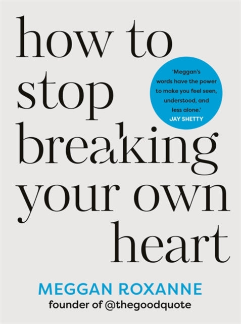 How to Stop Breaking Your Own Heart : THE SUNDAY TIMES BESTSELLER. Stop People-Pleasing, Set Boundaries, and Heal from Self-Sabotage - 9781837820849