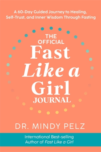 The Official Fast Like a Girl Journal : A 60-Day Guided Journey to Healing, Self-Trust and Inner Wisdom Through Fasting - 9781837822508