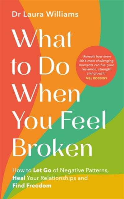 What to Do When You Feel Broken : How to Let Go of Negative Patterns, Heal Your Relationships and Find Freedom - 9781837822621