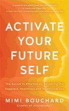 Activate Your Future Self : The Secret to Effortlessly Becoming the Happiest, Healthiest and Wealthiest You - 9781837823215