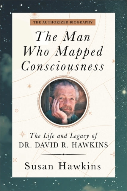 The Man Who Mapped Consciousness : The Life and Legacy of Dr. David R. Hawkins, The Authorized Biography - 9781837823338