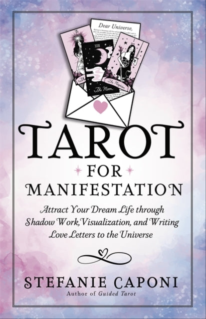 Tarot for Manifestation : Attract Your Dream Life Through Shadow Work, Visualization and Writing Love Letters to the Universe - 9781837824335