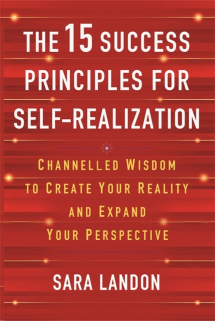The 15 Success Principles for Self-Realization : Channelled Wisdom to Create Your Reality and Expand Your Perspective - 9781837824489