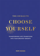 The Courage to Choose Yourself : Transforming Life’s Transitions into Your Greatest Growth