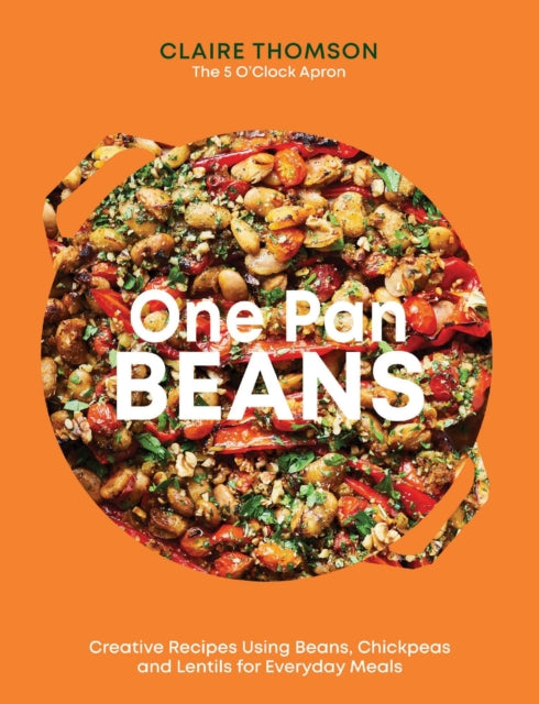 One Pan Beans : Creative Recipes Using Beans, Chickpeas and Lentils for Everyday Meals - 9781837832675