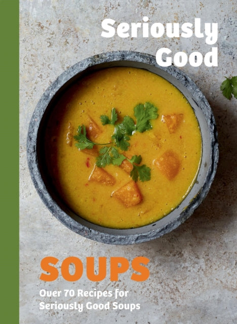 Seriously Good Soups : Over 60 Recipes for Seriously Good Soups - 9781837833153