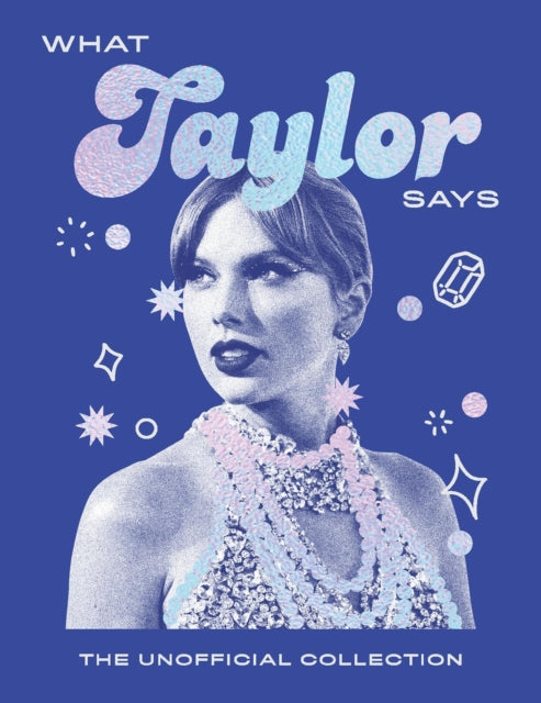 What Taylor Says : The Unofficial Collection - 9781837833856