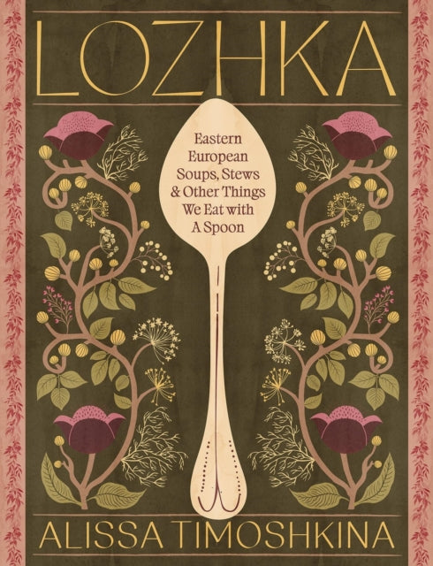 Lozhka : Eastern European Soups, Stews & Other Things We Eat with a Spoon