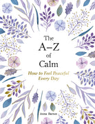 The A–Z of Calm : How to Feel Peaceful Every Day - 9781837990085