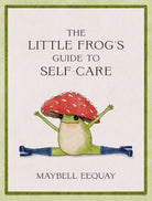 The Little Frog's Guide to Self-Care : Affirmations, Self-Love and Life Lessons According to the Internet's Beloved Mushroom Frog - 9781837991013