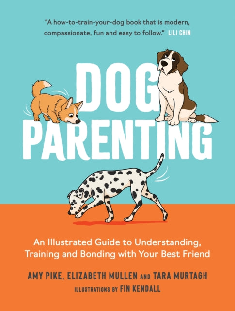 Dog Parenting : An Illustrated Guide to Understanding, Training and Bonding with Your Best Friend - 9781837995752