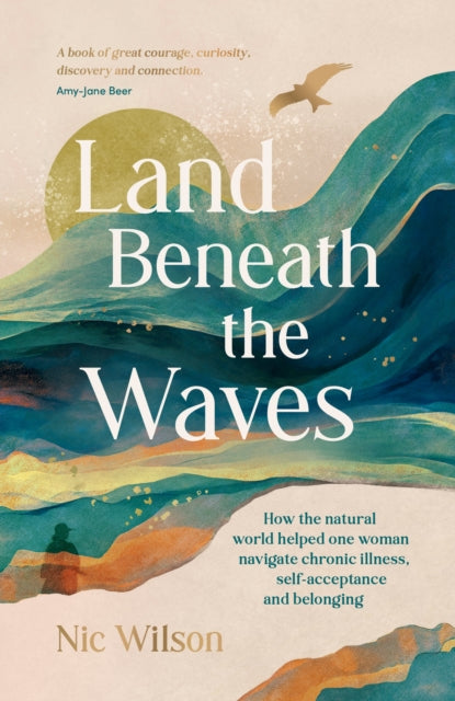 Land Beneath the Waves : How the Natural World Helped One Woman Navigate Chronic Illness, Self-Acceptance and Belonging - 9781837996223