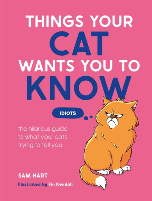 Things Your Cat Wants You to Know : The Hilarious Guide to What Your Cat’s Trying to Tell You