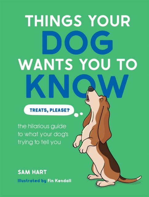 Things Your Dog Wants You to Know : The Hilarious Guide to What Your Dog's Trying to Tell You
