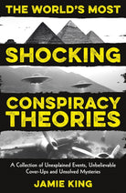 The World's Most Shocking Conspiracy Theories : A Collection of Unexplained Events, Unbelievable Cover-Ups and Unsolved Mysteries