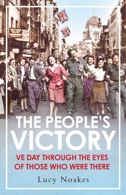 The People's Victory : VE Day Through the Eyes of Those Who Were There - 9781838955120